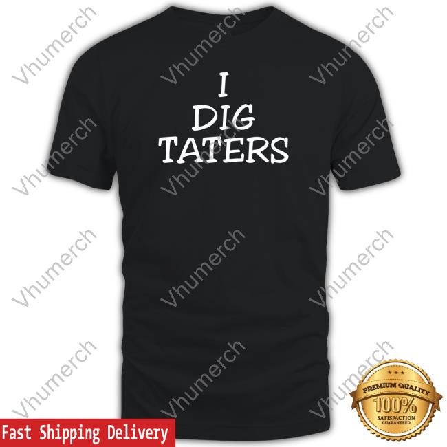 Manlsmonet I Dig Taters Shirt