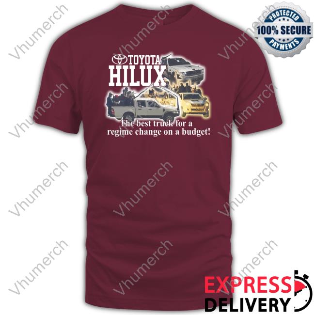 Barelylegal Merch Toyota Hilux The Best Truck For A Regime Change On A Budget T Shirt
