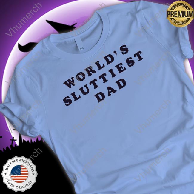 World's Sluttiest Dad Tee Shirt