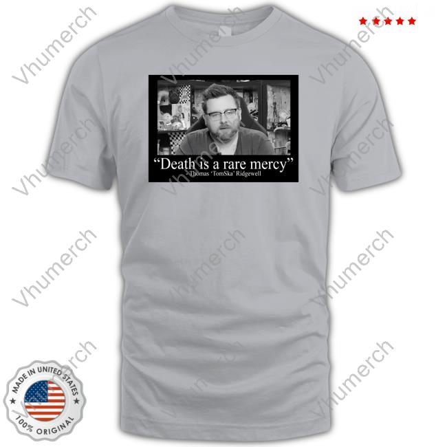 Death Is A Rare Mercy Thomas Tomska Ridgewell Tee Shirt
