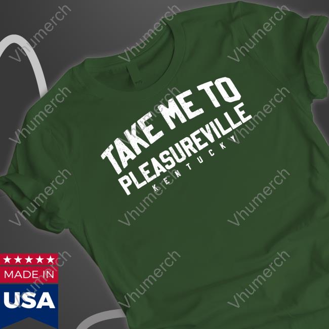The Take Me To Pleasureville T Shirts Take Me To Pleasureville Kentucky Tee Shirt