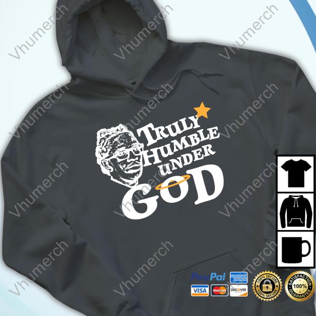 Truly Humble Under God Hoodied Sweatshirt Truly Humble Under God Funny T Shirt