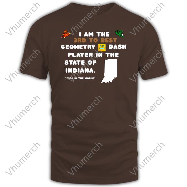 Treesgd I Am The 3Rd To Best Geometry Dash Player In The State Of Indiana Shirt