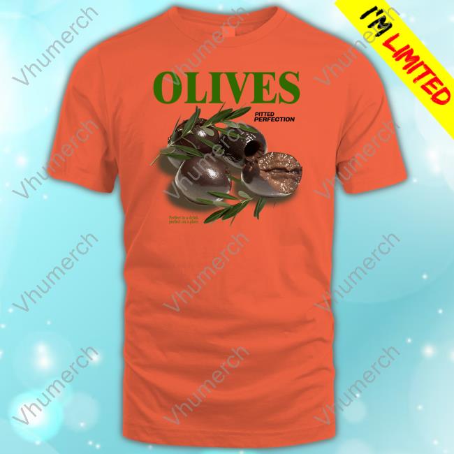 Middle Class Fancy Merch Olives Pitted Perfection Perfect In A Drink Perfect On A Plate Shirts