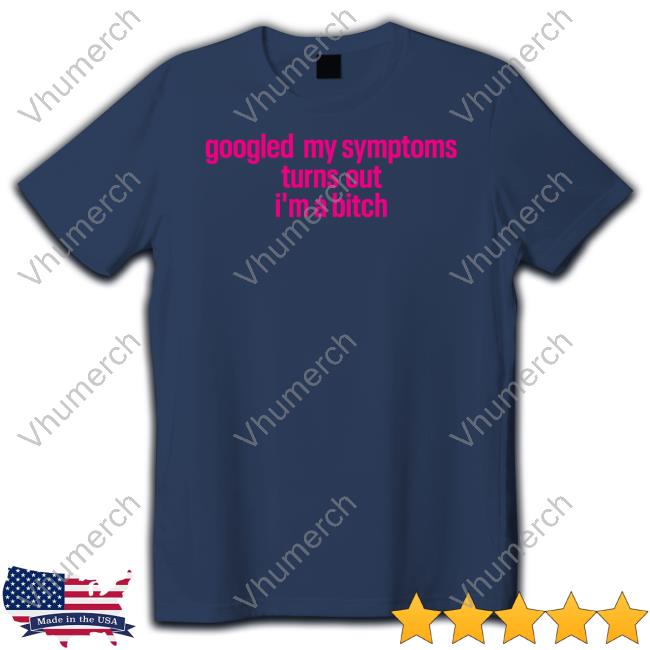 Servingcnt Googled My Symptoms Turns Out I'm A Bitch Sweatshirt