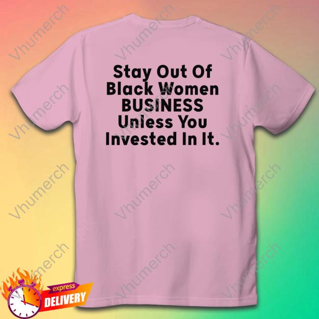 Ms.Cabernet Stay Out Of Black Women Business Unless You Invested In It Shirts