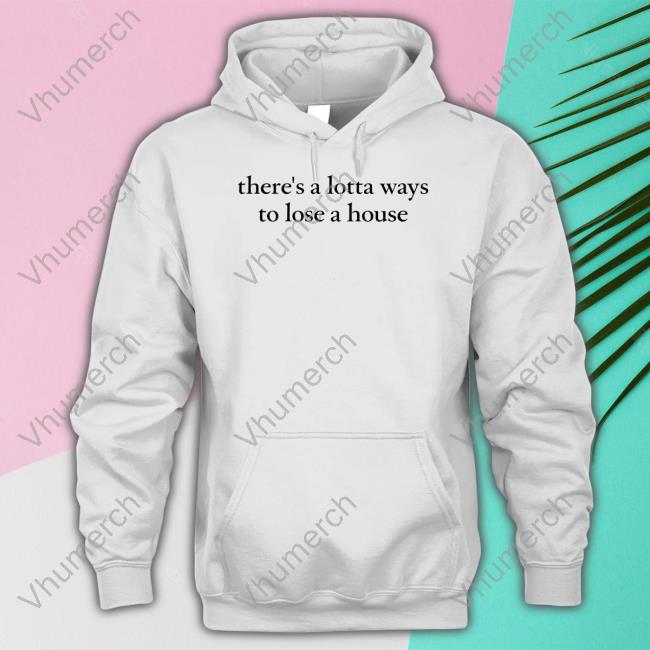 There's A Lotta Ways To Lose A House Tank Top Jennyyangtv There's A Lotta Ways To Lose A House Tee Shirts