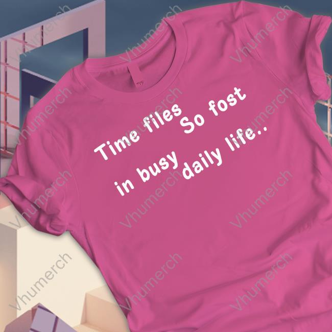Poorly Translated Shirts Time Files So Fost In Busy Daily Life Official Shirt