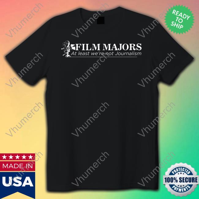 Film Majors At Least We're Not Journalism Shirts