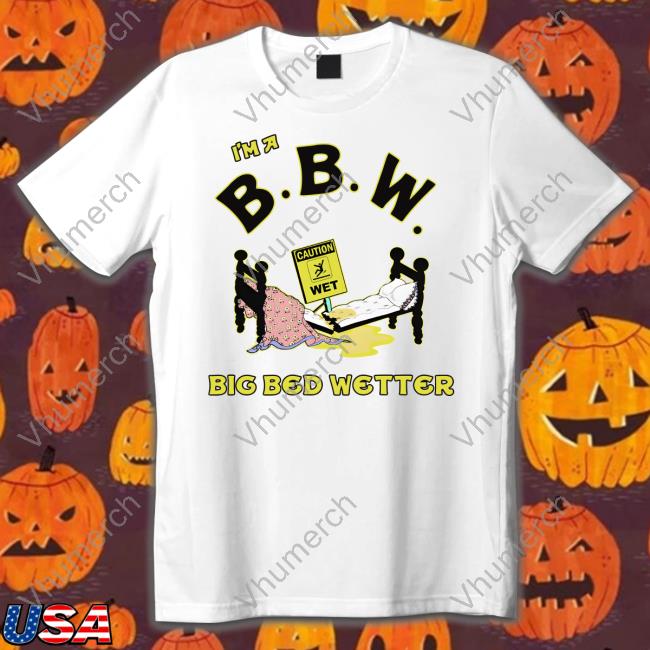 Thegoodshirts Merch I'm A Bbw Big Bed Wetter Shirt