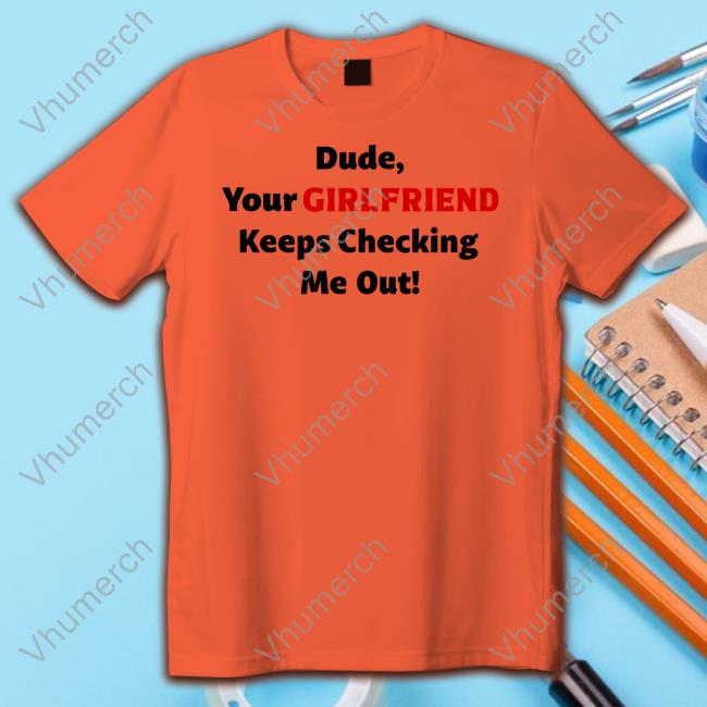 Vibe2k Dude Your Girlfriend Keeps Checking Hoodie