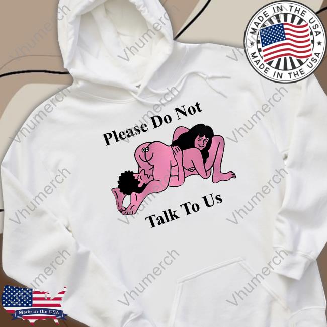 Shirts That Go Hard Making Love Please Do Not Talk To Us Shirt