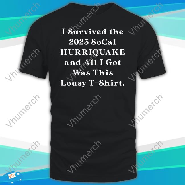Asunnydayin Shop I Survived The 2023 Socal Hurriquake And All I Got Was This Lousy T-Shirt T-Shirt