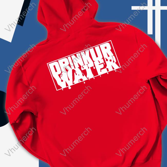Drinkurwater More Water Hoodie Itsdrinkurwater Itsdrinkurwater More Water Drinkurwater Shirt