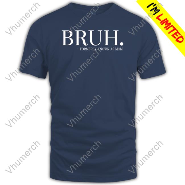 Bruh Formerly Known As Mom T Shirt