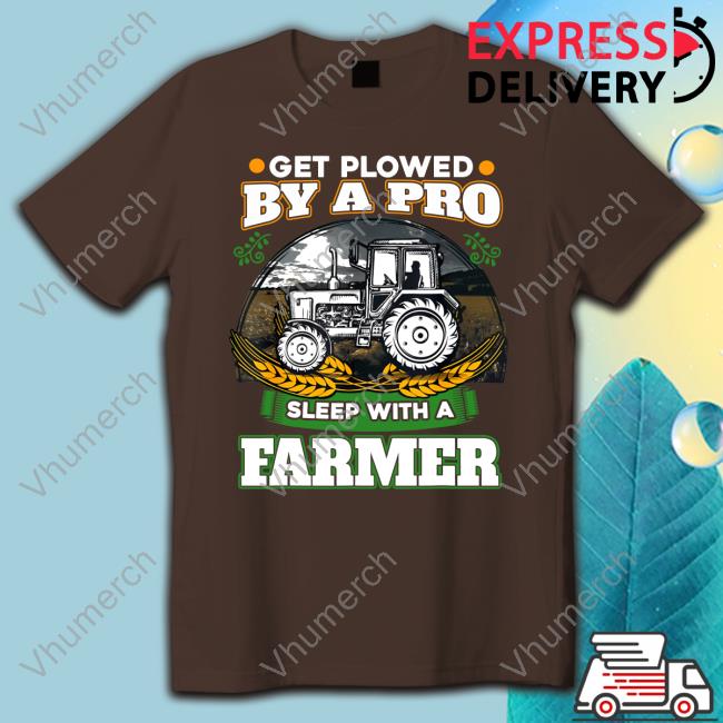 Get Plowed By A Pro Sleep With A Farmer Tee Sisterinferior Geisha In Limbo Get Plowed By A Pro Sleep With A Farmer Shirts