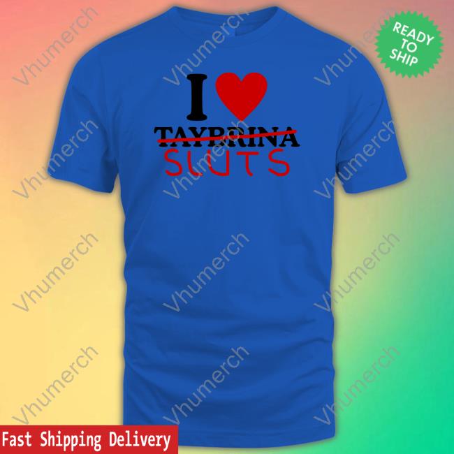 I Love Taybrina Sluts T Shirt Folkloresfairy