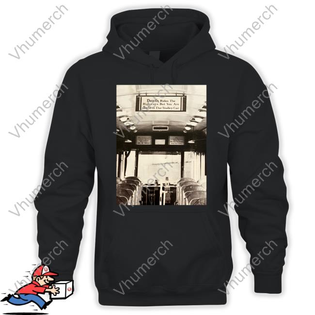 Death Rides The Highways But You Are Safe In The Trolley Car Hooded Sweatshirt