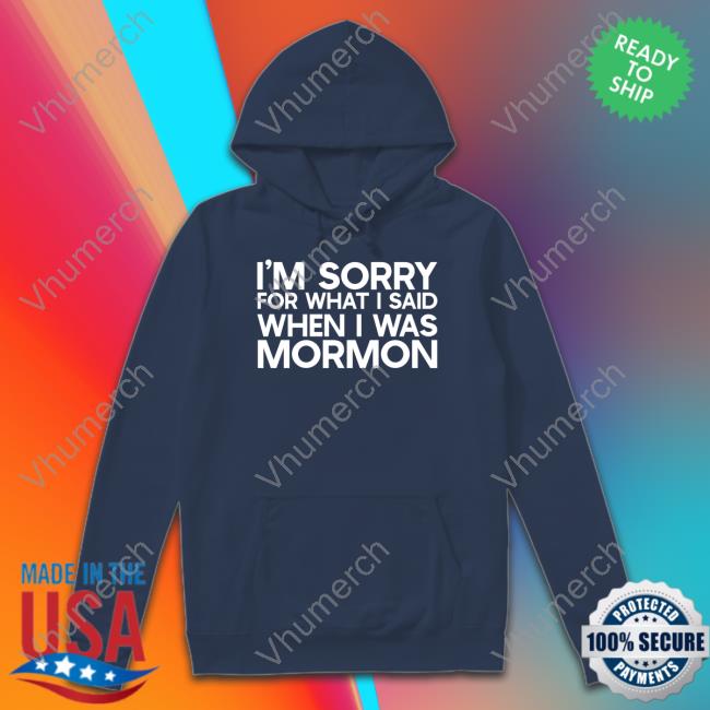 Exmormon I'm Sorry For What I Said When I Was Mormon Sweatshirt