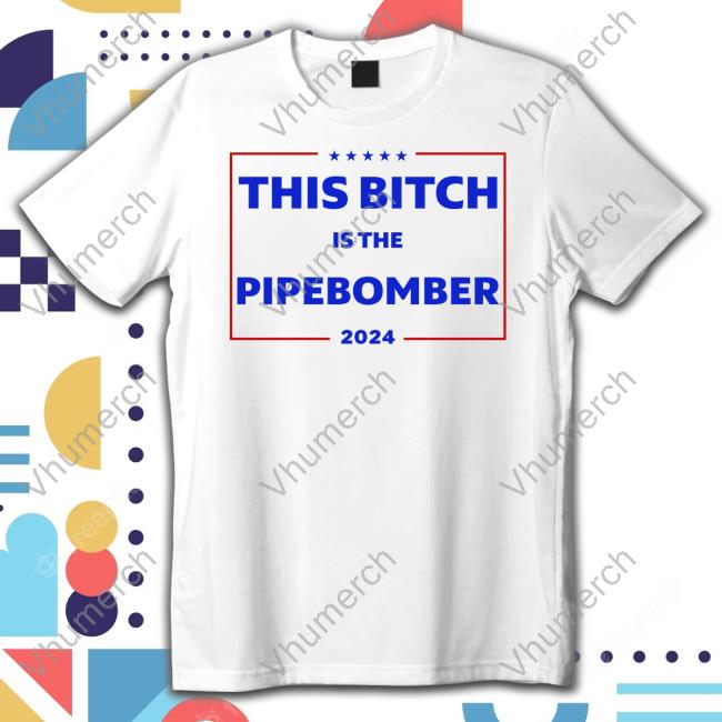 This Bitch Is The Pipebomber 2024 Hoodie