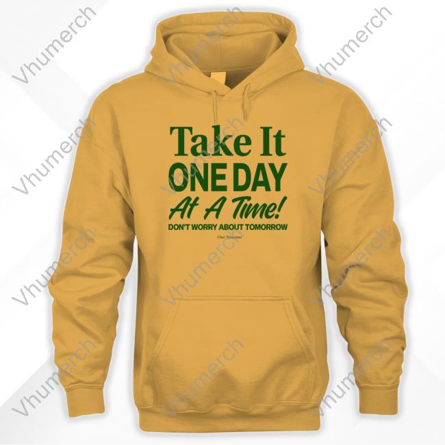 Official Take It One Day At A Time Don't Worry About Tomorrow Shirts