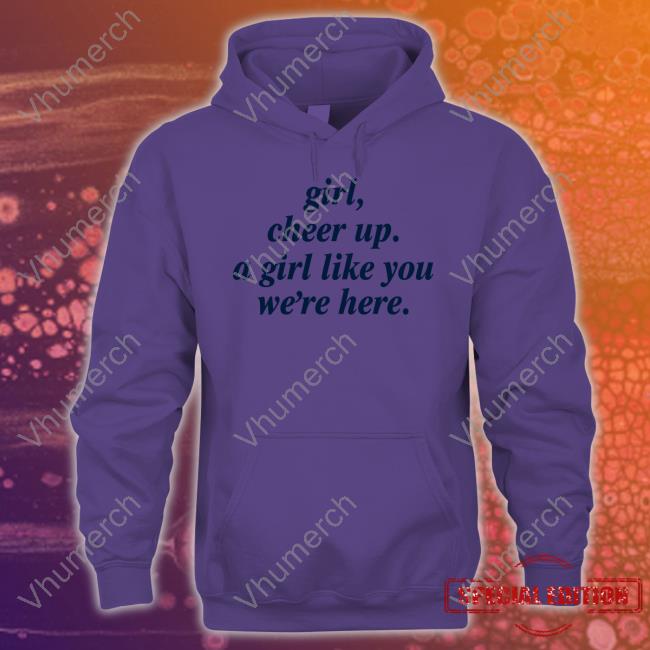 Poorly Translated Shirts Girl Cheer Up A Girl Like You We're Here Shirt