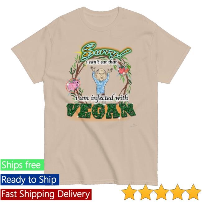 Marcus Pork Infected With Vegan Tee Shirt Sorry I Can't Eat That I Am Infected With Vegan
