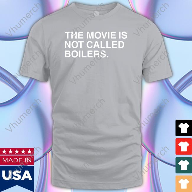 The Movie Is Not Called Boilers Tee