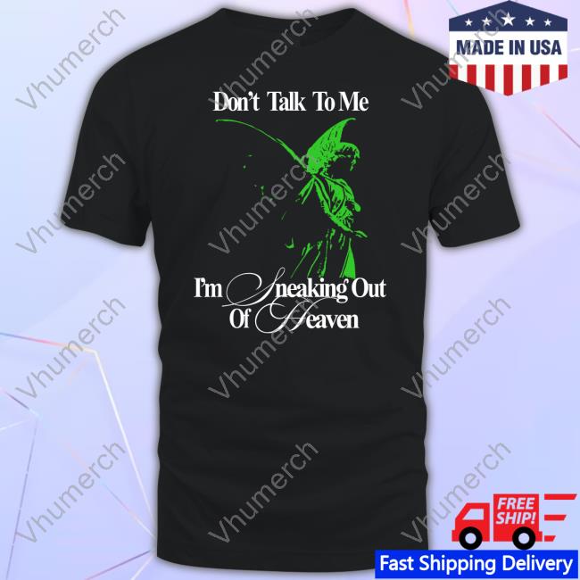 Don't Talk To Me I'm Sneaking Out Of Heaven Tee