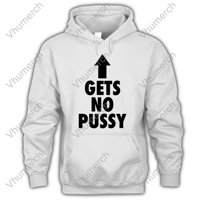 Gets No Pussy Shirts