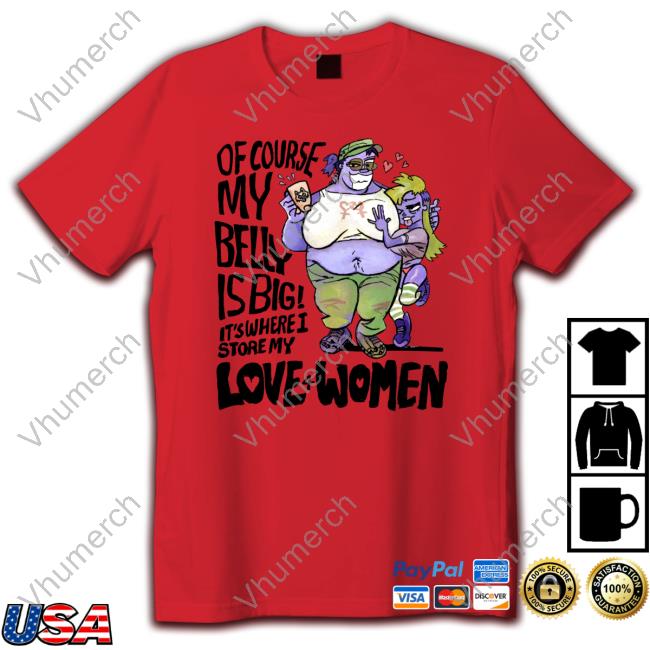 Of Course My Belly Is Big It's Where I Story My Love 4 Women T Shirt