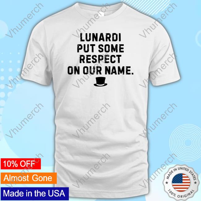 Lunardi Put Some Respect On Our Name Shirts