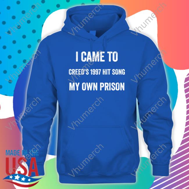 Goodshirts I Came To Creed's 1997 Hit Song My Own Prison Tees Good Shirts Goodshirts I Came To Creed's 1997 Hit Song My Own Prison Tee Good Shirts