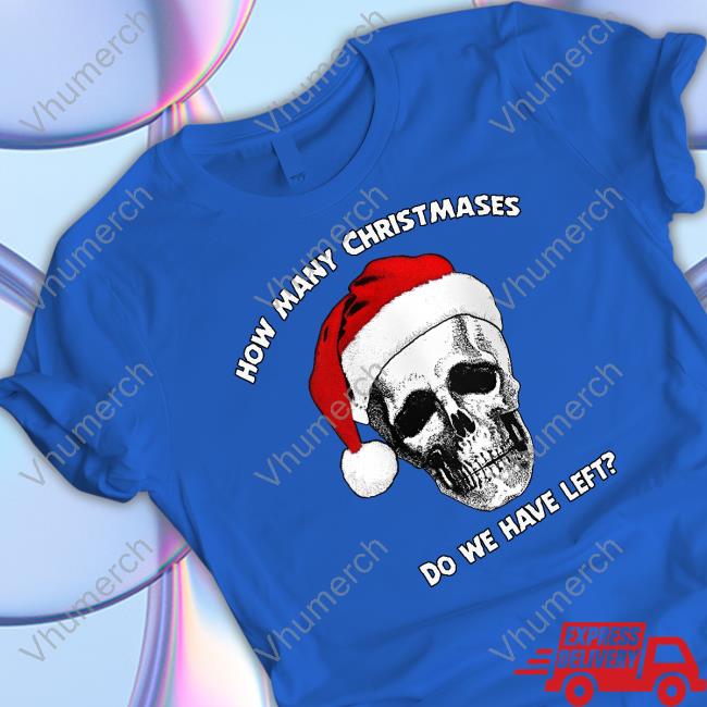 Thegoodshirts How Many Christmases Do We Have Left Shirt