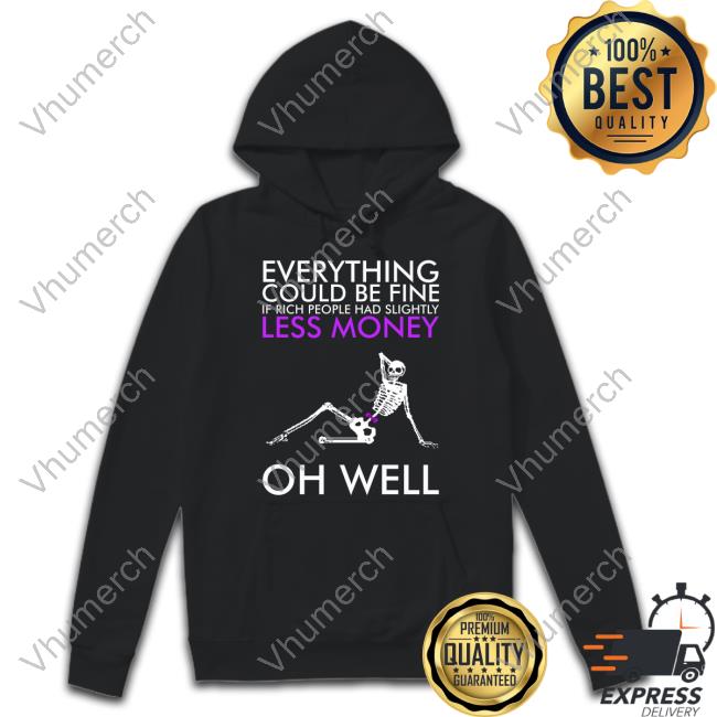 Da Share Zone Everything Could Be Fine If Rich People Had Slightly Less Money Oh Well Hoodie