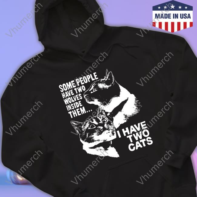 Some People Have Two Wolves Inside Them I Have Two Cats Sweatshirt