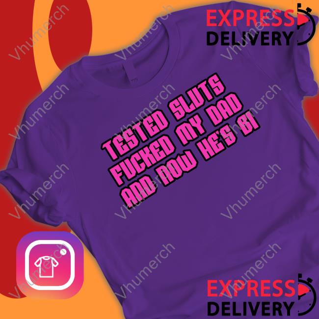 Shirtsthtgohard Tested Sluts Fucked My Dad And Now He's Bi Tee