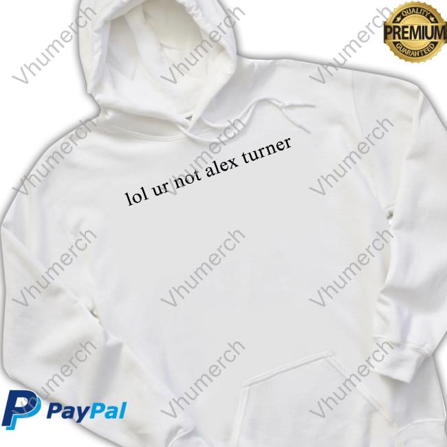 Lol Ur Not Alex Turner Tee Shirt Siara Tctbbam