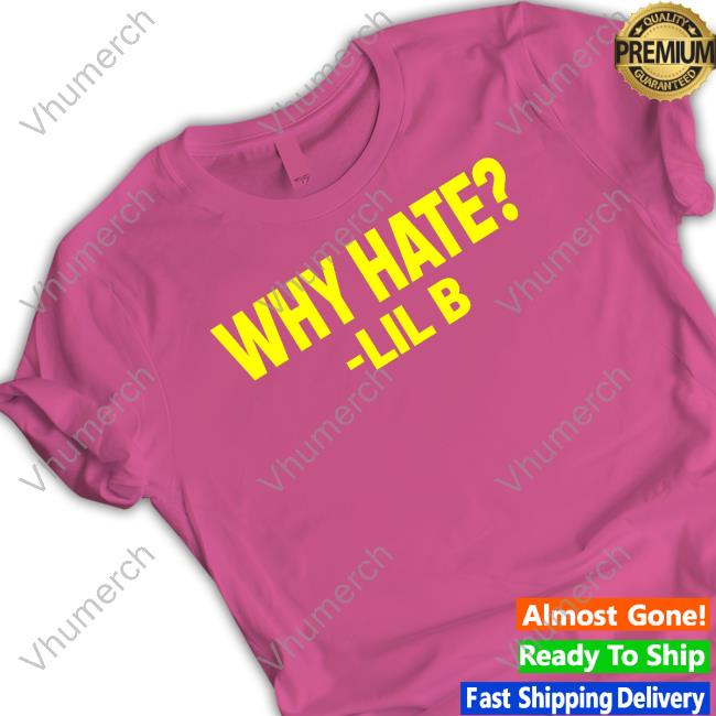 Lil B Why Hate Shirt