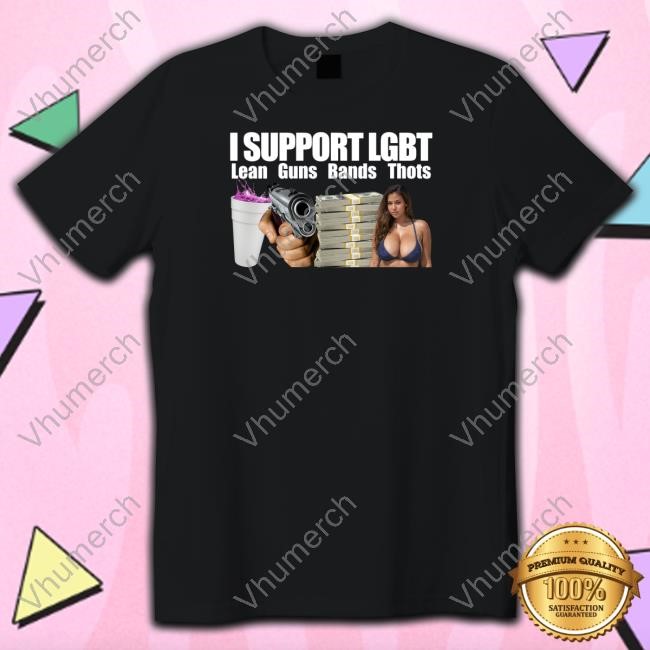 I Support Lgbt Lean Guns Bands Thots Shirt Hoodie Sweatshirt