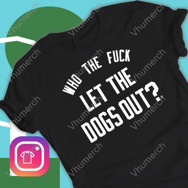 Who The Fuck Let The Dogs Out Long Sleeve T Shirt