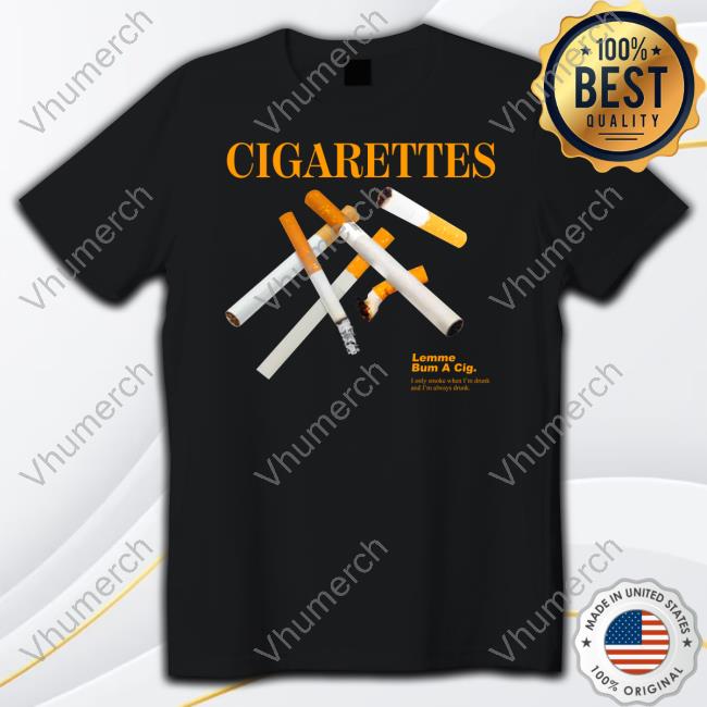 Cigarettes Lemme Bum A Cig T Shirt