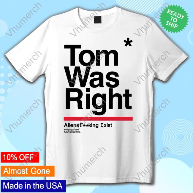 Tom Was Right Aliens Fucking Exist Bringing You The Future Since 2015 T-Shirt