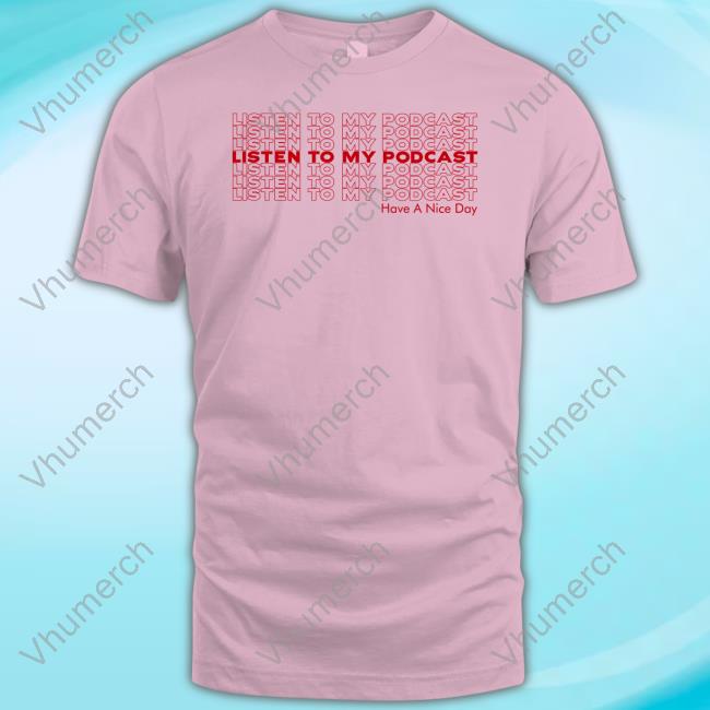 Listen To My Podcast Shirt Listen To My Podcast Tee Shirts