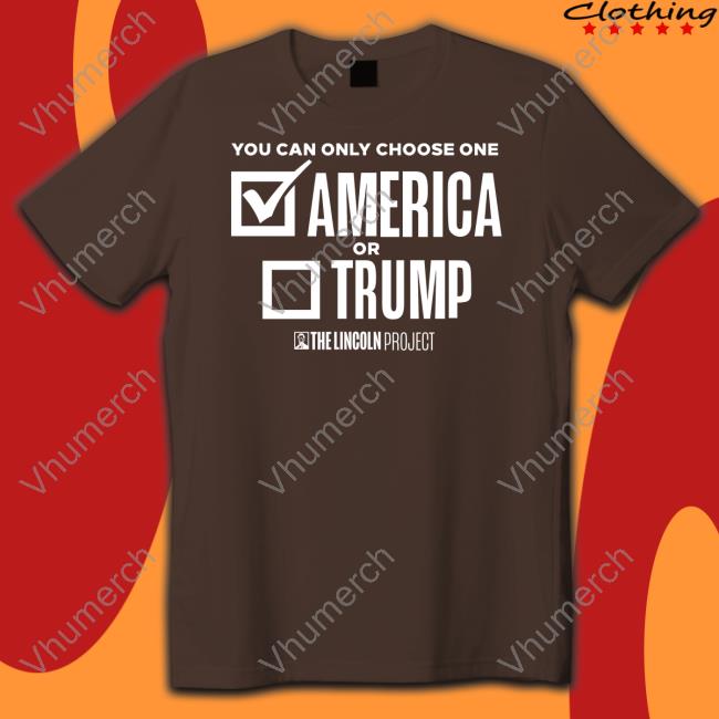 You Can Only Choose One America Or Trump Tee Shirt