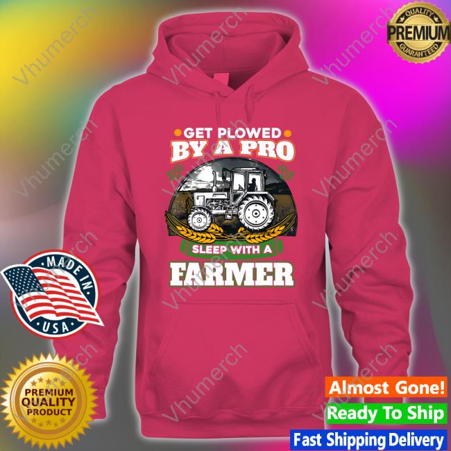 Get Plowed By A Pro Sleep With A Farmer Tee Sisterinferior Get Plowed By A Pro Sleep With A Farmer Sweatshirt