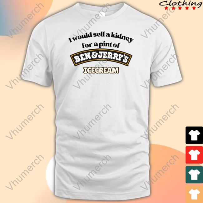 I Would Sell A Kidney For A Pint Of Ben And Jerry's Icecream T-Shirt