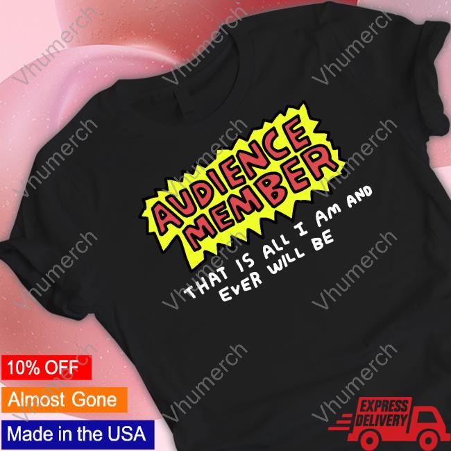 Audience Member That Is All I Am And Ever Will Be Long Sleeved T-Shirt
