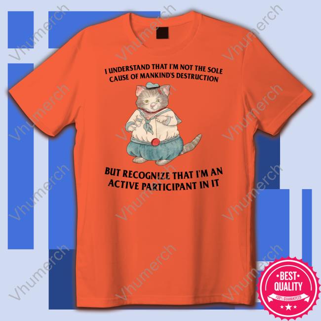 Jmcgg I Understand That I'm Not The Sole Cause Of Mankind's Destruction But Recognize That I'm An Active Participant In It Long Sleeve T Shirt