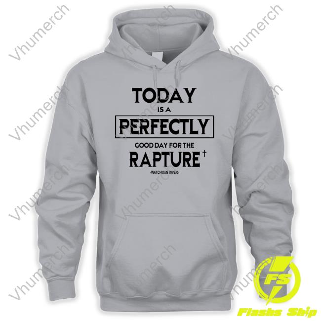 Today Is A Perfectly Good Day For The Rapture Watchman River Tee Shirts Sealedinchrist